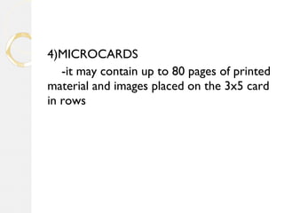4)MICROCARDS
-it may contain up to 80 pages of printed
material and images placed on the 3x5 card
in rows
 