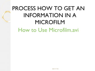 05/11/16
PROCESS HOW TO GET AN
INFORMATION IN A
MICROFILM
How to Use Microfilm.avi
 