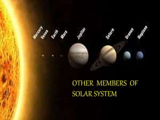 OTHER MEMBERS OF
SOLAR SYSTEM
 