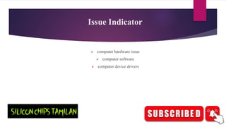 Issue Indicator
 computer hardware issue
 computer software
 computer device drivers
 