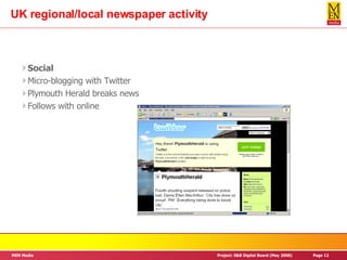 UK regional/local newspaper activity Social Micro-blogging with Twitter Plymouth Herald breaks news Follows with online 
