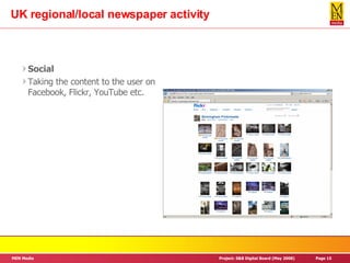 UK regional/local newspaper activity Social Taking the content to the user on Facebook, Flickr, YouTube etc. 