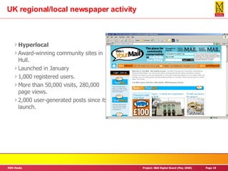 UK regional/local newspaper activity Hyperlocal Award-winning community sites in Hull. Launched in January 1,000 registered users. More than 50,000 visits, 280,000 page views.  2,000 user-generated posts since its launch.  