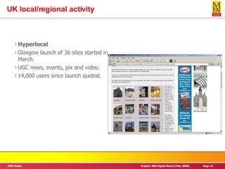 UK local/regional activity Hyperlocal Glasgow launch of 36 sites started in March. UGC news, events, pix and video. 14,000 users since launch quoted. 