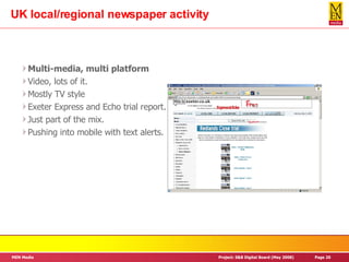 UK local/regional newspaper activity Multi-media, multi platform Video, lots of it. Mostly TV style Exeter Express and Echo trial report. Just part of the mix. Pushing into mobile with text alerts. 