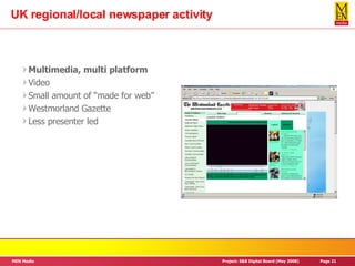 UK regional/local newspaper activity Multimedia, multi platform Video Small amount of “made for web” Westmorland Gazette Less presenter led 