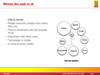 Where the web is at Life is social People consume content from where they are. There’s interaction with the provider PLUS Interaction with other users. Technology is mobile. A many-to-many model. 