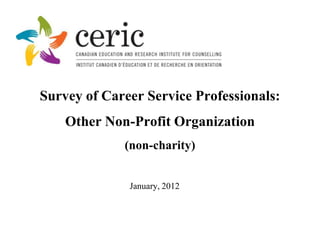 Survey of Career Service Professionals:
    Other Non-Profit Organization
             (non-charity)


              January, 2012
 