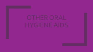 OTHER ORAL
HYGIENE AIDS
 