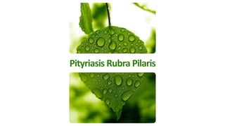 Pityriasis Rubra Pilaris 
 
