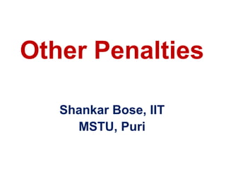 Other Penalties

   Shankar Bose, IIT
     MSTU, Puri
 