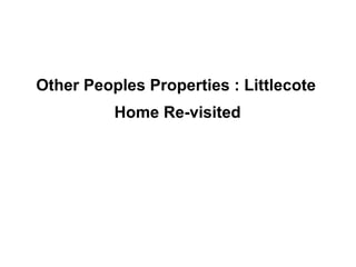 Other Peoples Properties : Littlecote Home Re-visited  