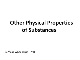 Other Physical Properties  			of Substances By Moira Whitehouse    PhD 