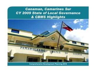 Canaman, Camarines Sur
CY 2009 State of Local Governance
       & CBMS Highlights




Bago City, Negros Occidental




      Comprehensive Development Planning 2010
 