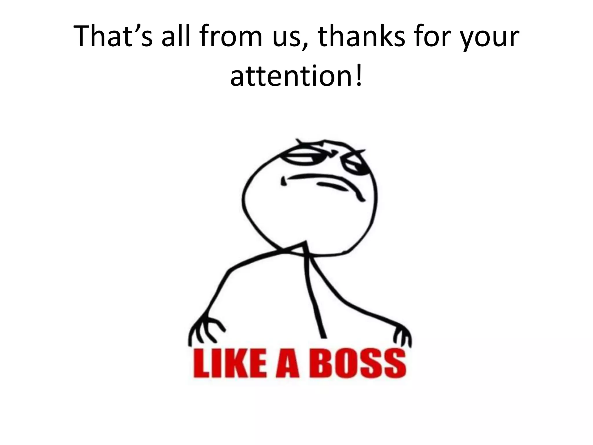 That’s all from us, thanks for your
              attention!
 