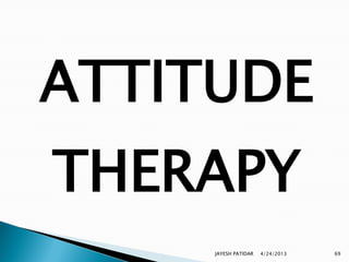 ATTITUDE
THERAPY
     JAYESH PATIDAR   4/24/2013   69
 