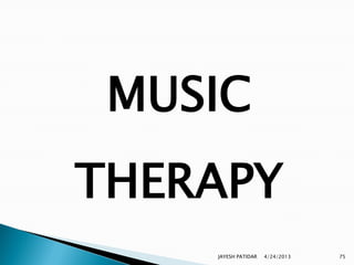 MUSIC
THERAPY
    JAYESH PATIDAR   4/24/2013   75
 