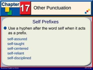 Other Punctuation

                           Self Prefixes
         Use a hyphen after the word self when it acts
         as a prefix.
        self-assured
        self-taught
        self-centered
        self-reliant
        self-disciplined

Business English at Work                             PP 17-34
 