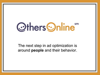 The next step in ad optimization is around  people  and their behavior. 