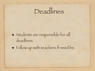 Deadlines


Students are responsible for all
deadlines.
Follow up with teachers if need be.
 