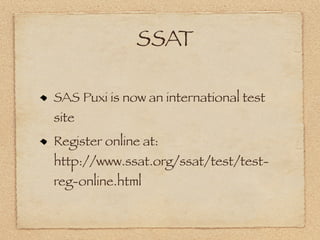 SSAT

SAS Puxi is now an international test
site
Register online at:
http://www.ssat.org/ssat/test/test-
reg-online.html
 