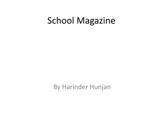 School Magazine




 By Harinder Hunjan
 