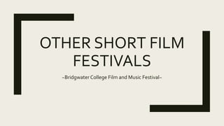 OTHER SHORT FILM
FESTIVALS
~Bridgwater College Film and Music Festival~
 