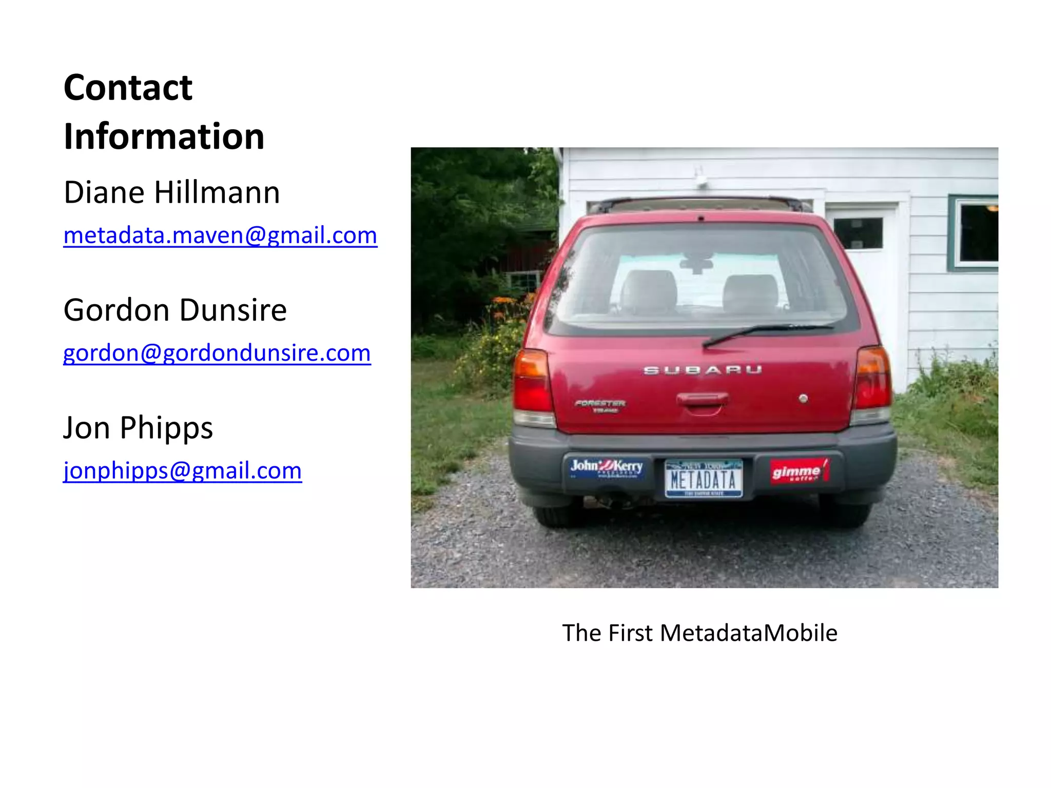 Contact
Information
Diane Hillmann
metadata.maven@gmail.com
Gordon Dunsire
gordon@gordondunsire.com
Jon Phipps
jonphipps@gmail.com
The First MetadataMobile
 