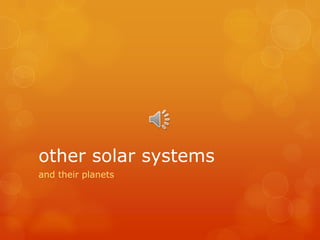 other solar systems
and their planets
 