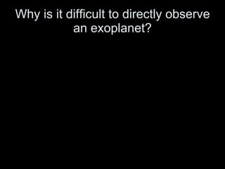 Why is it difficult to directly observe an exoplanet? 