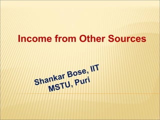 Income from Other Sources


            ose , IIT
        ar B r i
   Shank U, Pu
      MST
 