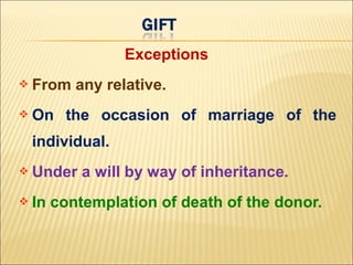 Exceptions
 From    any relative.
 On     the occasion of marriage of the
 individual.
 Under    a will by way of inheritance.
 In   contemplation of death of the donor.
 