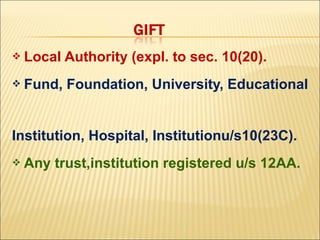  Local   Authority (expl. to sec. 10(20).
 Fund,   Foundation, University, Educational


Institution, Hospital, Institutionu/s10(23C).
 Any   trust,institution registered u/s 12AA.
 