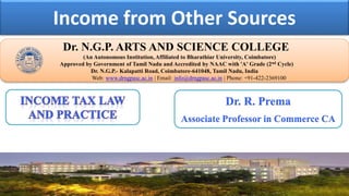 Income from Other Sources
Dr. NGPASC
COIMBATORE | INDIA
Dr. N.G.P. ARTS AND SCIENCE COLLEGE
(An Autonomous Institution, Affiliated to Bharathiar University, Coimbatore)
Approved by Government of Tamil Nadu and Accredited by NAAC with 'A' Grade (2nd Cycle)
Dr. N.G.P.- Kalapatti Road, Coimbatore-641048, Tamil Nadu, India
Web: www.drngpasc.ac.in | Email: info@drngpasc.ac.in | Phone: +91-422-2369100
Dr. R. Prema
Associate Professor in Commerce CA
 