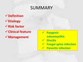 SUMMARY
Definition
Etiology
Risk factor
Clinical feature
Management
 Pyogenic
osteomyelitis
 Discitis
 Fungal spine infection
 Parasitic infection
 