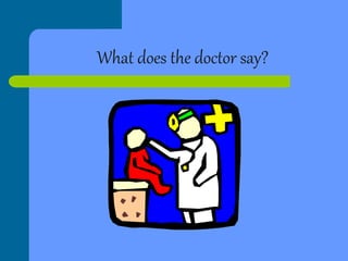 What does the doctor say?
 