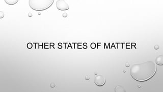 OTHER STATES OF MATTER
 