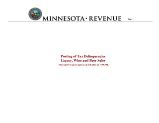 Page 1




  Posting of Tax Delinquencies
  Liquor, Wine and Beer Sales
This report is up to date as of 3/8/2011 at 7:00 PM.
 