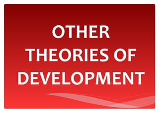 OTHER
 THEORIES OF
DEVELOPMENT
 