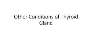 Other Conditions of Thyroid
Gland
 