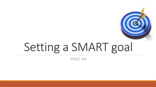 Setting a SMART goal
TRUC VU