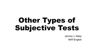 Other Types of
Subjective Tests
Jerome J. Salay
MAT-English
 