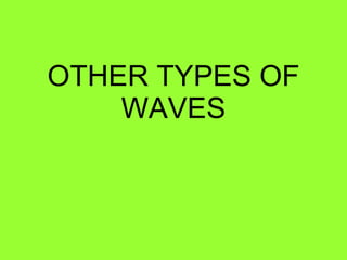 OTHER TYPES OF WAVES 