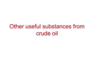 Other useful substances from
          crude oil
 