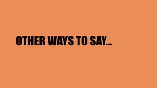 OTHER WAYS TO SAY…
 