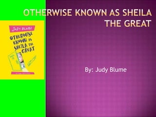 Otherwise known as Sheila the great By: Judy Blume  