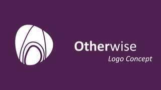 Otherwise	
Logo	Concept	
 
