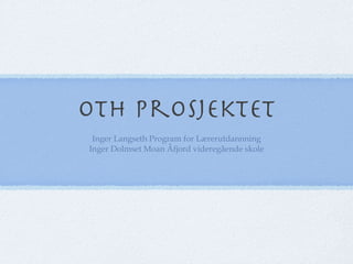 OTH prosjektet ,[object Object],[object Object]