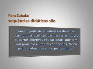 Para Zabala:
sequências didáticas são
 