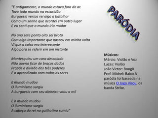 Músicos:
Márcio: Violão e Voz
Lucas: Violão
João Victor: Bongô
Prof. Michel: Baixo A
paródia foi baseada na
música O Jogo Virou, da
banda Strike.
 